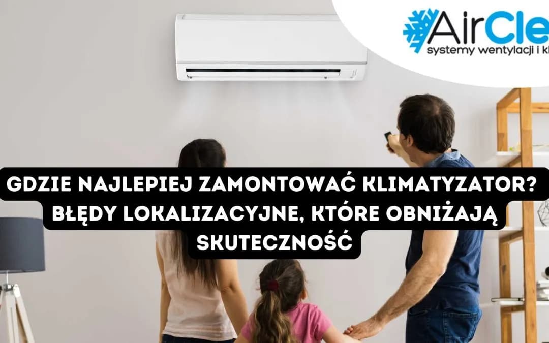 Gdzie zamontować klimatyzator? Najlepsze miejsce dla komfortu i oszczędności